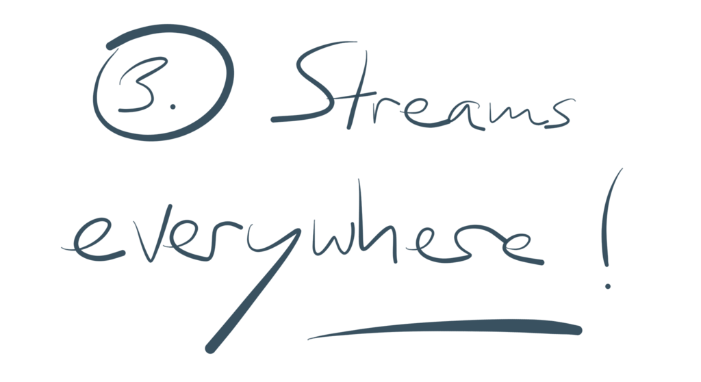 Reason 3: Streams everywhere